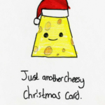 A cute cartoon slice of cheese with a smiling face is wearing a red Santa hat. Below it, handwritten text reads, "Just another cheesy Christmas card.